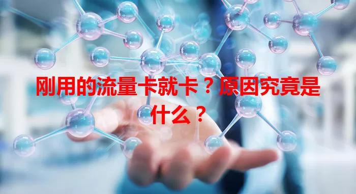 刚用的流量卡就卡？原因究竟是什么？