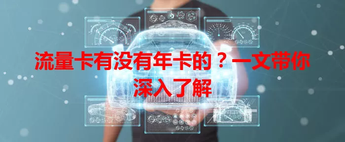 流量卡有没有年卡的？一文带你深入了解