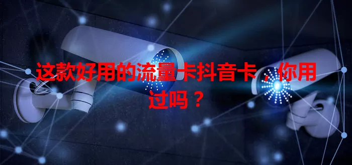 这款好用的流量卡抖音卡，你用过吗？