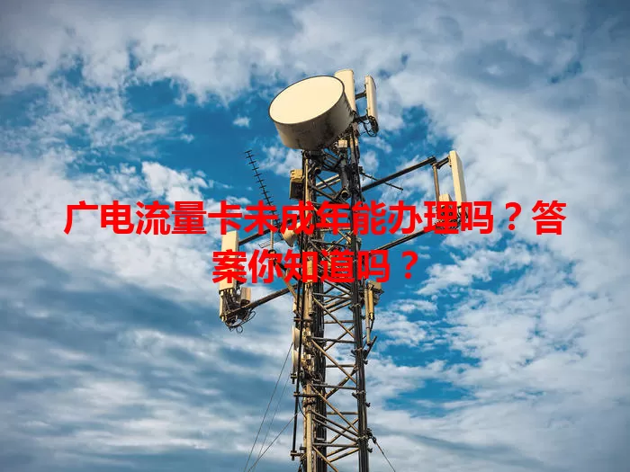 广电流量卡未成年能办理吗？答案你知道吗？