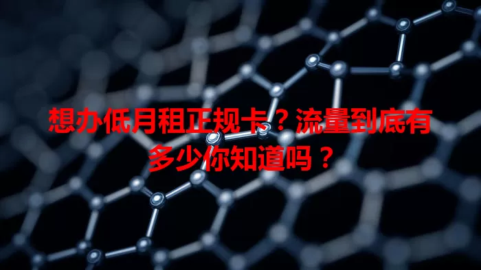 想办低月租正规卡？流量到底有多少你知道吗？