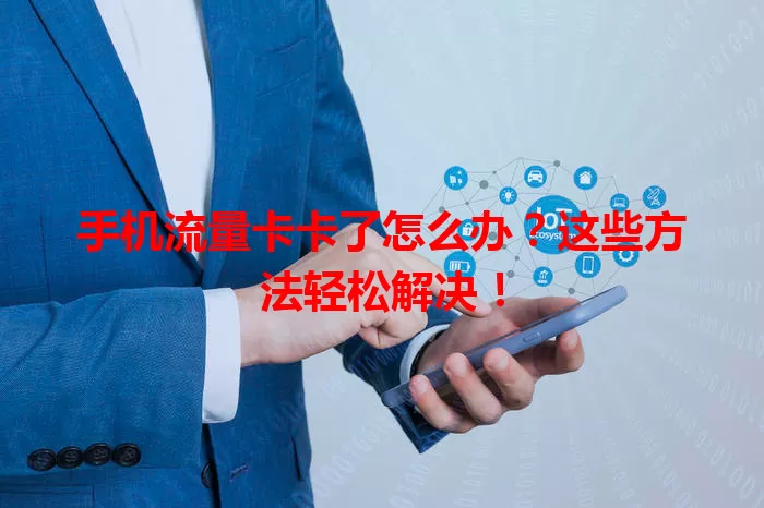 手机流量卡卡了怎么办？这些方法轻松解决！