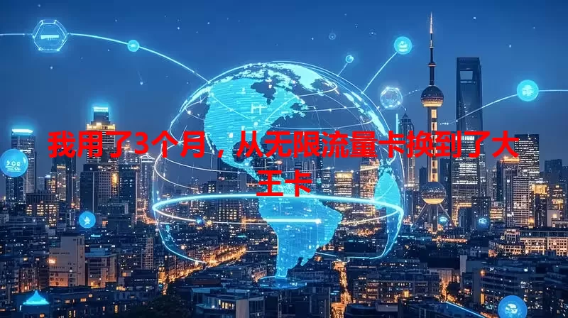我用了3个月，从无限流量卡换到了大王卡