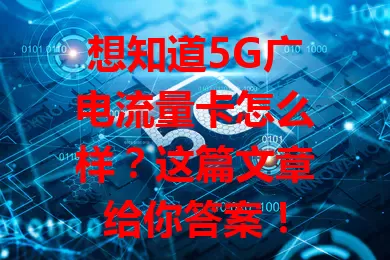 想知道5G广电流量卡怎么样？这篇文章给你答案！