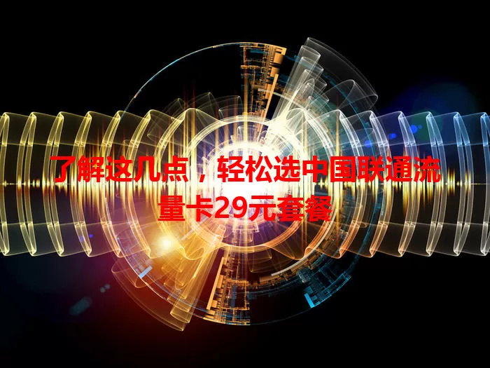 了解这几点，轻松选中国联通流量卡29元套餐