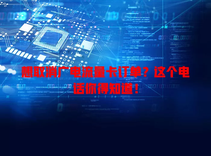 想取消广电流量卡订单？这个电话你得知道！