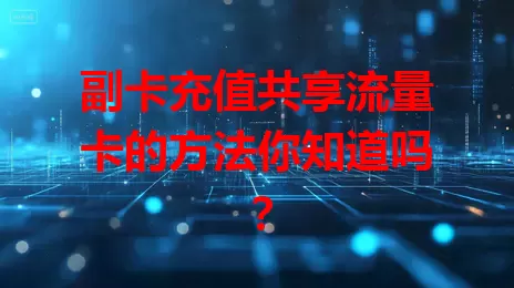 副卡充值共享流量卡的方法你知道吗？