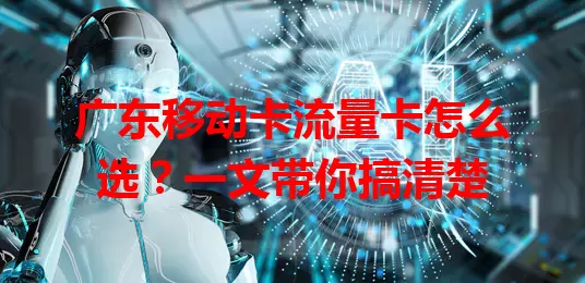 广东移动卡流量卡怎么选？一文带你搞清楚