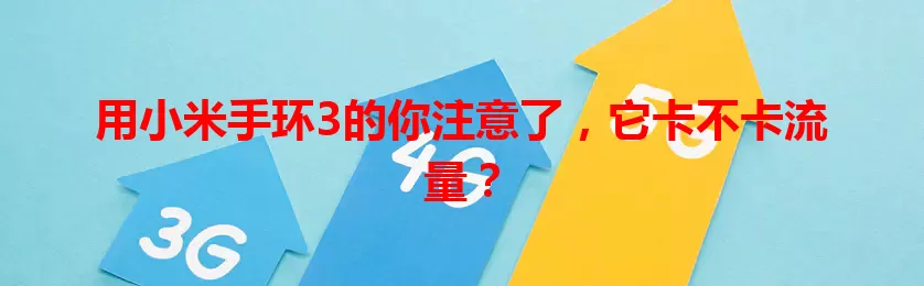 用小米手环3的你注意了，它卡不卡流量？