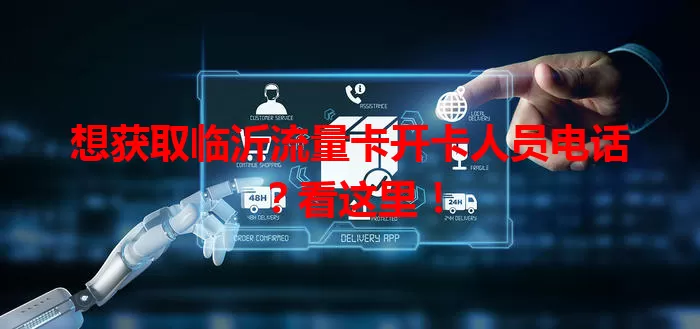 想获取临沂流量卡开卡人员电话？看这里！