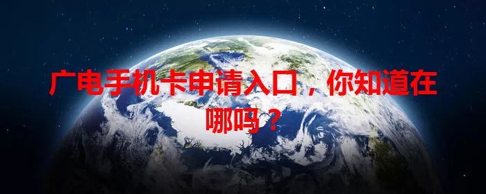 广电手机卡申请入口，你知道在哪吗？