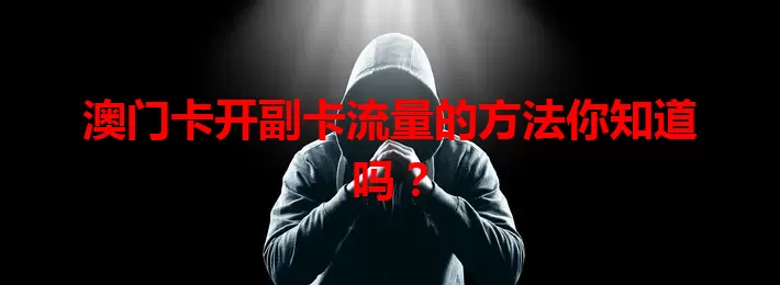澳门卡开副卡流量的方法你知道吗？