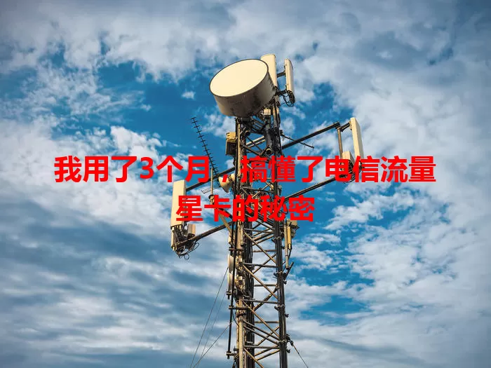 我用了3个月，搞懂了电信流量星卡的秘密