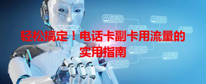 轻松搞定！电话卡副卡用流量的实用指南