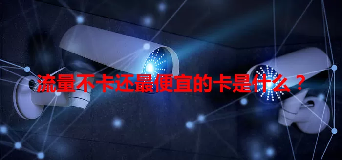 流量不卡还最便宜的卡是什么？