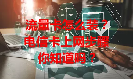 流量卡怎么装？电信卡上网步骤你知道吗？