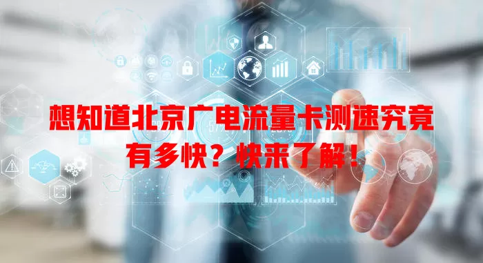 想知道北京广电流量卡测速究竟有多快？快来了解！