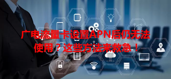 广电流量卡设置APN后仍无法使用？这些方法来救急！