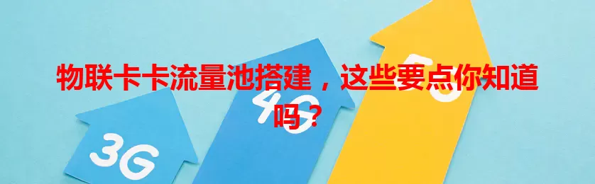 物联卡卡流量池搭建，这些要点你知道吗？