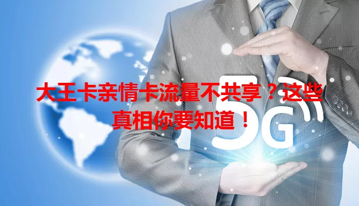 大王卡亲情卡流量不共享？这些真相你要知道！