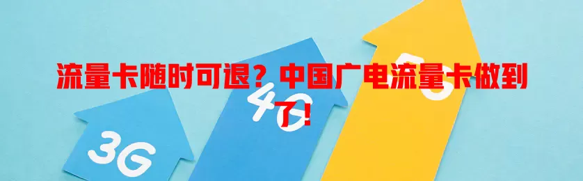 流量卡随时可退？中国广电流量卡做到了！