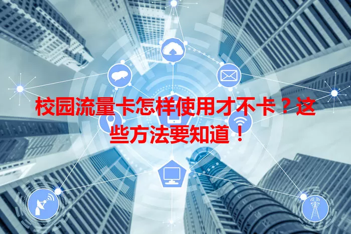 校园流量卡怎样使用才不卡？这些方法要知道！