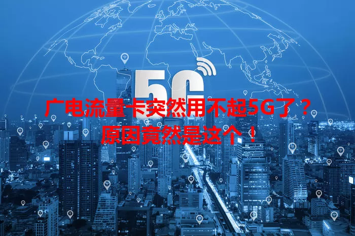 广电流量卡突然用不起5G了？原因竟然是这个！