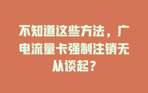 不知道这些方法，广电流量卡强制注销无从谈起？