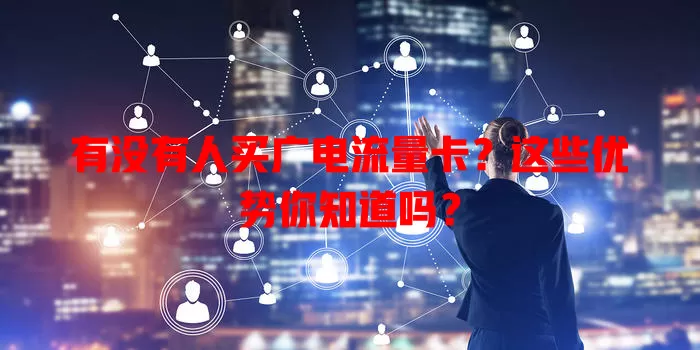 有没有人买广电流量卡？这些优势你知道吗？