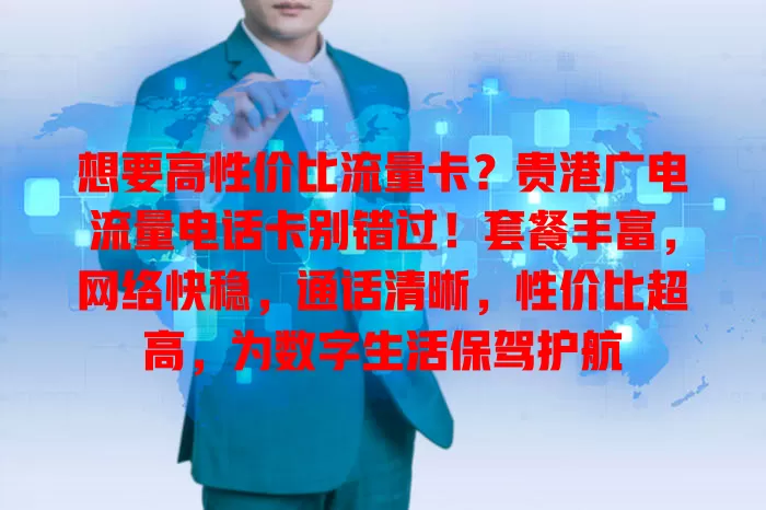 想要高性价比流量卡？贵港广电流量电话卡别错过！套餐丰富，网络快稳，通话清晰，性价比超高，为数字生活保驾护航