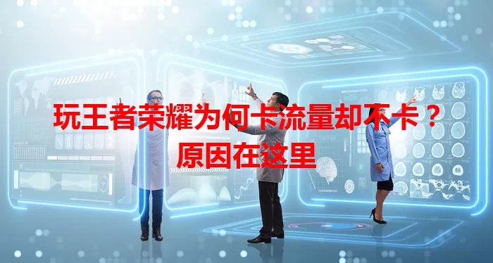 玩王者荣耀为何卡流量却不卡？原因在这里