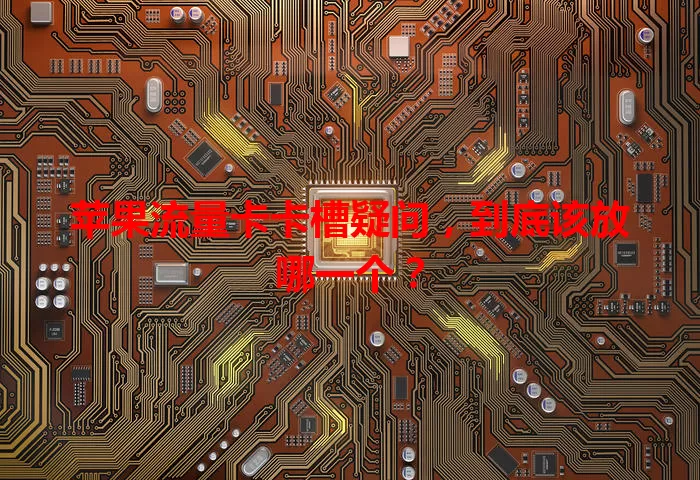苹果流量卡卡槽疑问，到底该放哪一个？