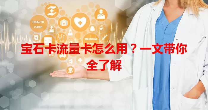 宝石卡流量卡怎么用？一文带你全了解
