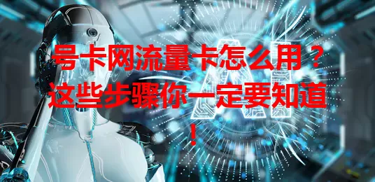 号卡网流量卡怎么用？这些步骤你一定要知道！
