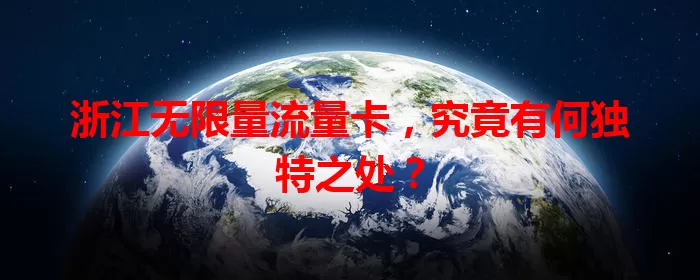 浙江无限量流量卡，究竟有何独特之处？