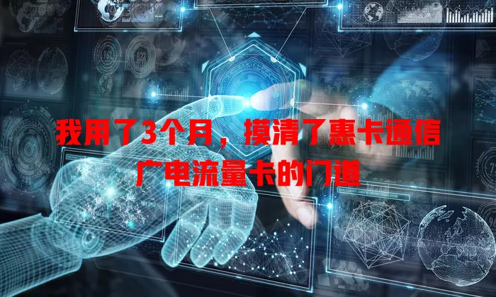 我用了3个月，摸清了惠卡通信广电流量卡的门道