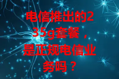 电信推出的235g套餐，是正规电信业务吗？