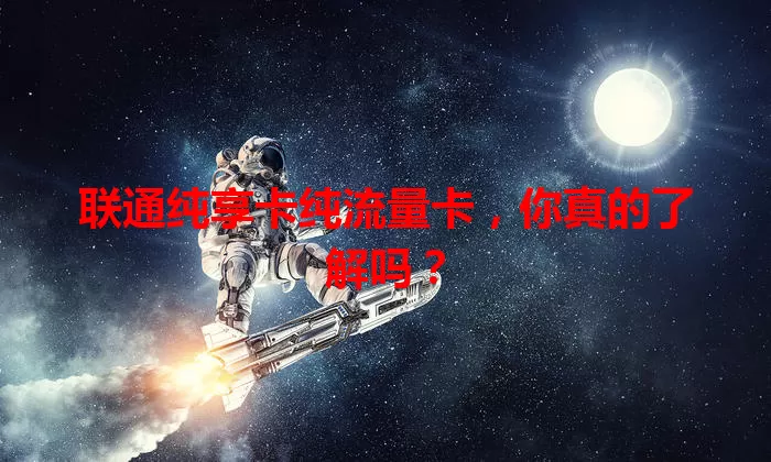联通纯享卡纯流量卡，你真的了解吗？