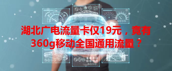 湖北广电流量卡仅19元，竟有360g移动全国通用流量？