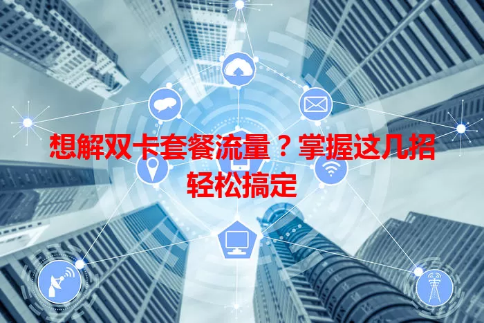 想解双卡套餐流量？掌握这几招轻松搞定