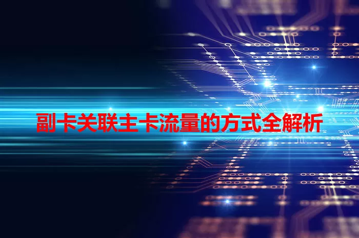 副卡关联主卡流量的方式全解析
