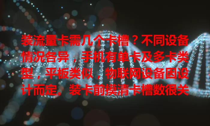 装流量卡需几个卡槽？不同设备情况各异，手机有单卡及多卡类型，平板类似，物联网设备因设计而定。装卡前摸清卡槽数很关键，关乎安装与体验，快来了解！