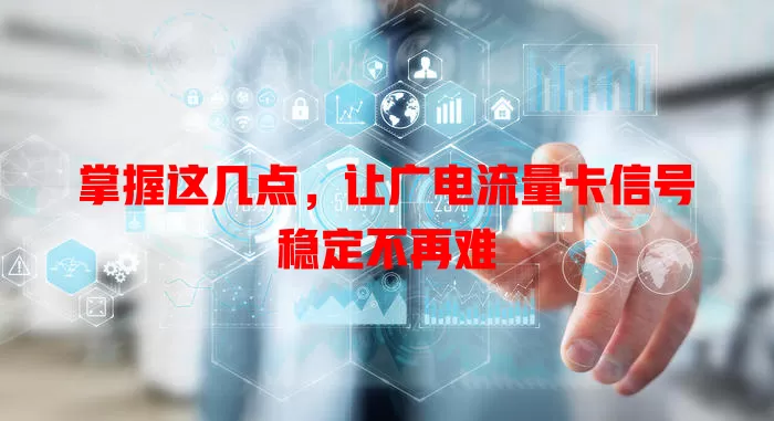 掌握这几点，让广电流量卡信号稳定不再难