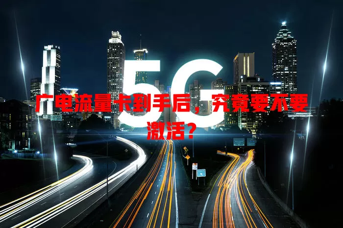 广电流量卡到手后，究竟要不要激活？