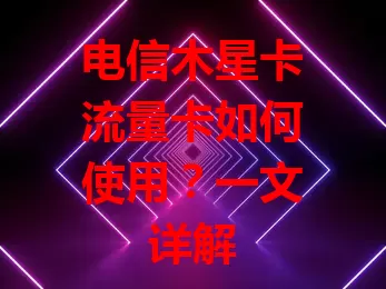电信木星卡流量卡如何使用？一文详解