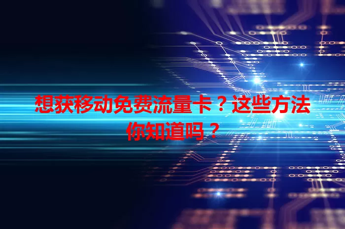 想获移动免费流量卡？这些方法你知道吗？