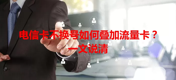 电信卡不换号如何叠加流量卡？一文说清