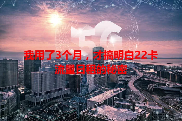 我用了3个月，才搞明白22卡流量日租的秘密