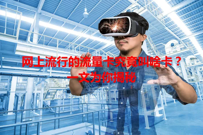 网上流行的流量卡究竟叫啥卡？一文为你揭秘