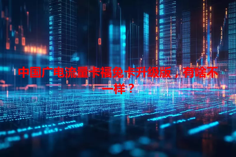 中国广电流量卡福兔卡升级版，有啥不一样？